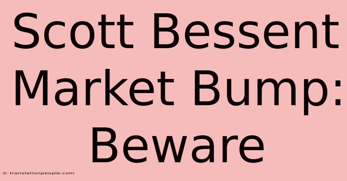 Scott Bessent Market Bump: Beware