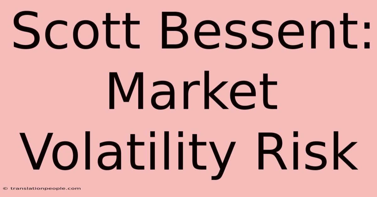 Scott Bessent: Market Volatility Risk