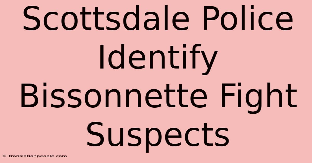 Scottsdale Police Identify Bissonnette Fight Suspects