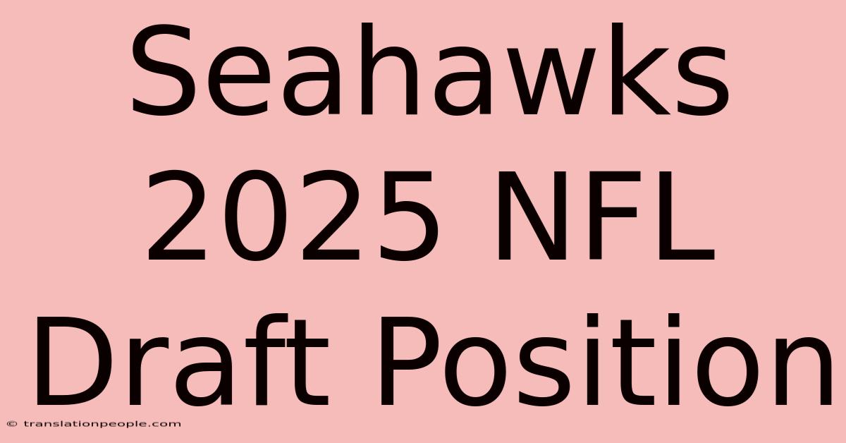 Seahawks 2025 NFL Draft Position