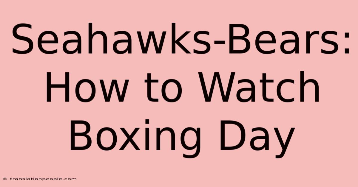 Seahawks-Bears: How To Watch Boxing Day