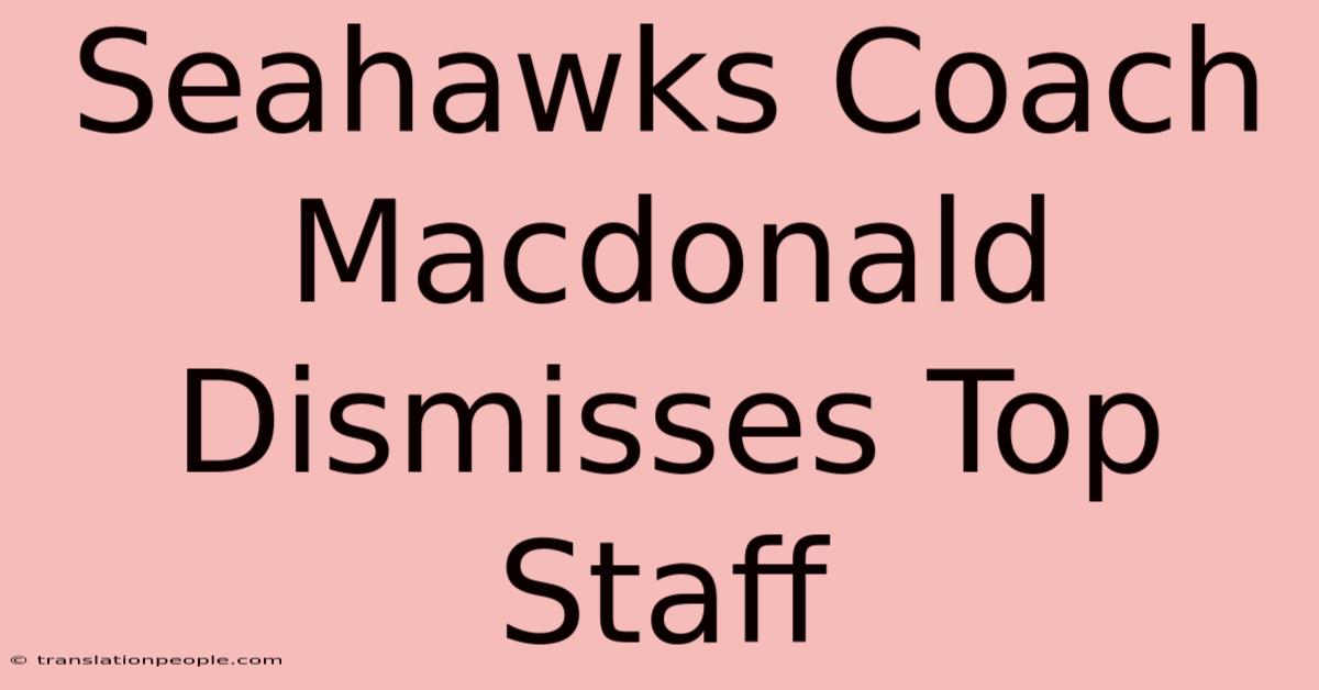 Seahawks Coach Macdonald Dismisses Top Staff