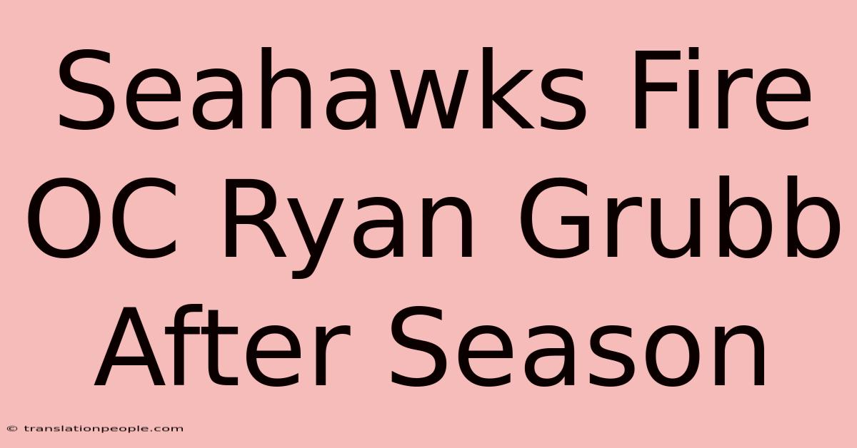 Seahawks Fire OC Ryan Grubb After Season