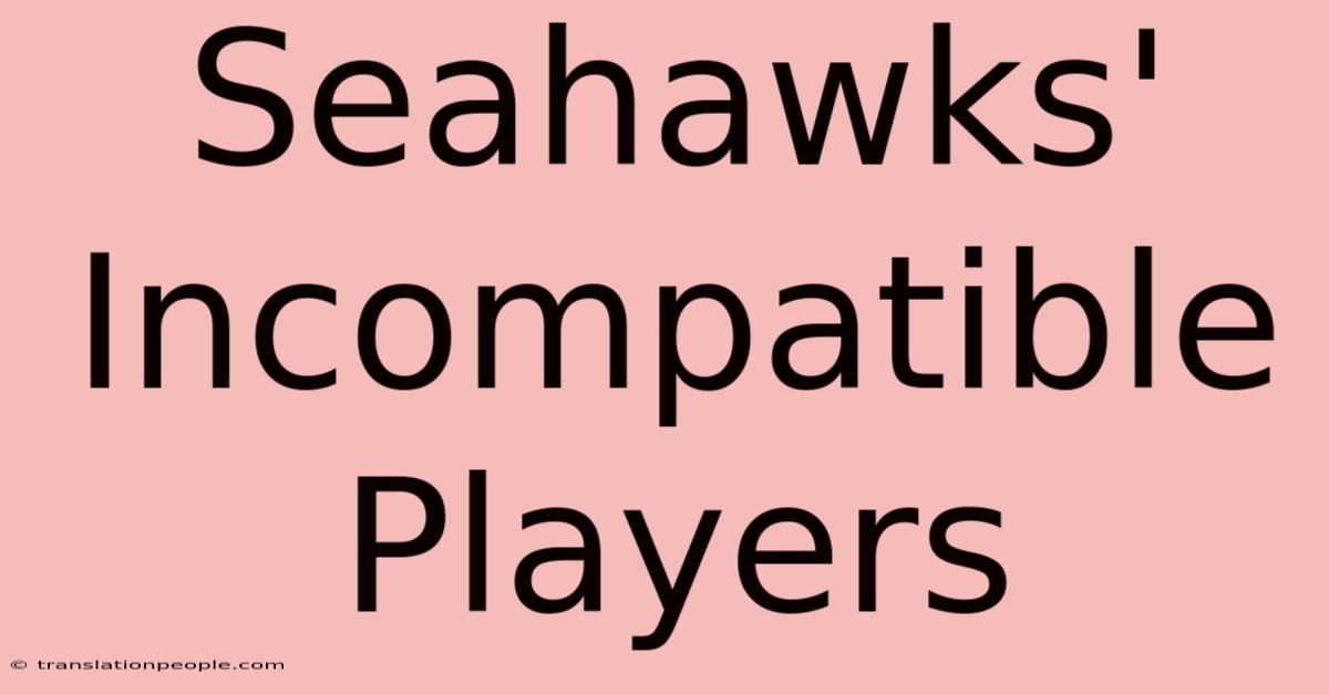 Seahawks' Incompatible Players