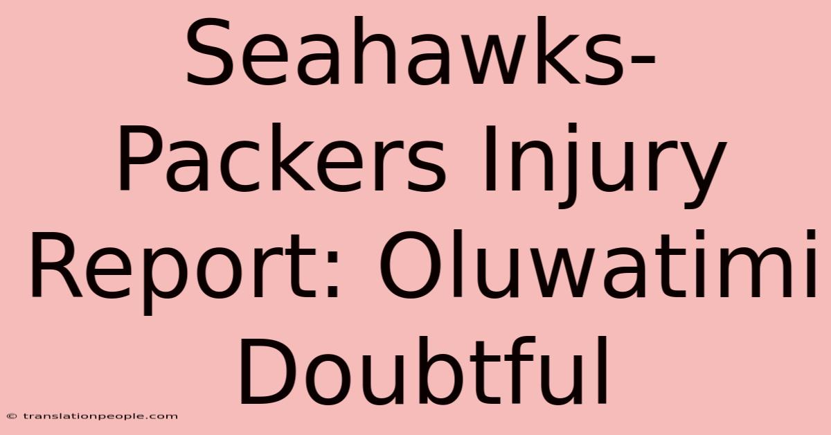 Seahawks-Packers Injury Report: Oluwatimi Doubtful