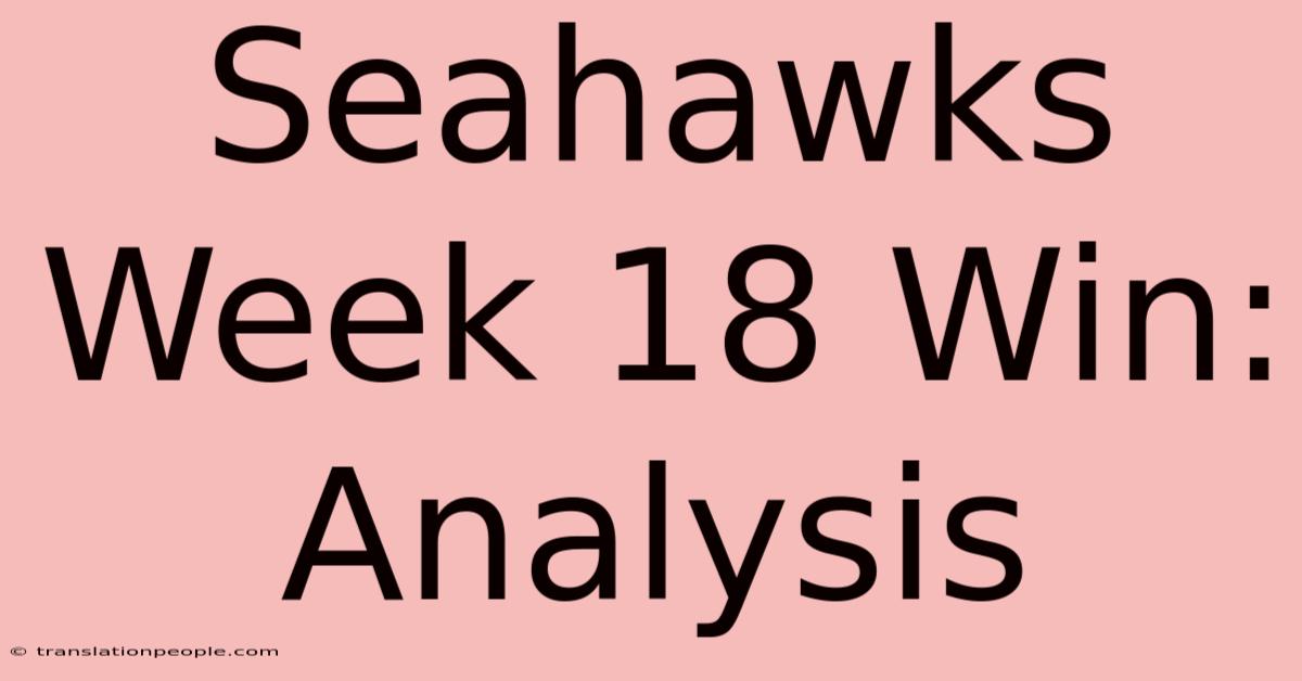 Seahawks Week 18 Win: Analysis