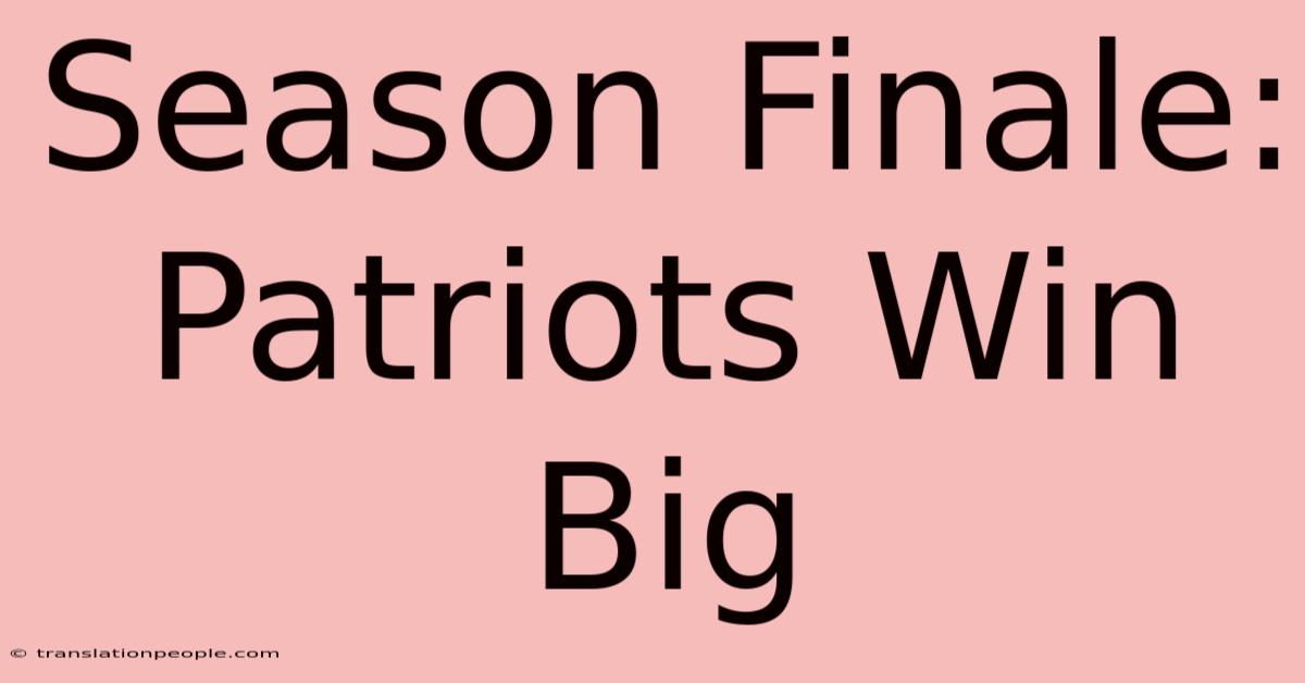 Season Finale: Patriots Win Big