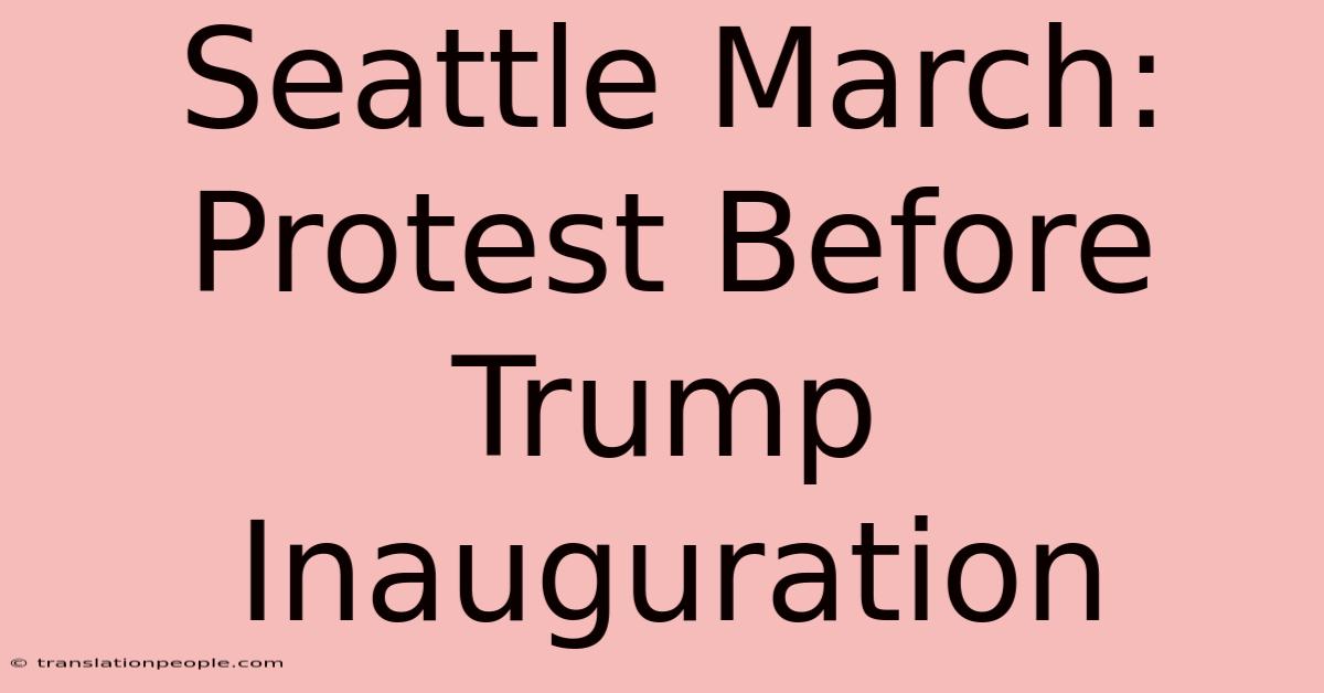 Seattle March: Protest Before Trump Inauguration