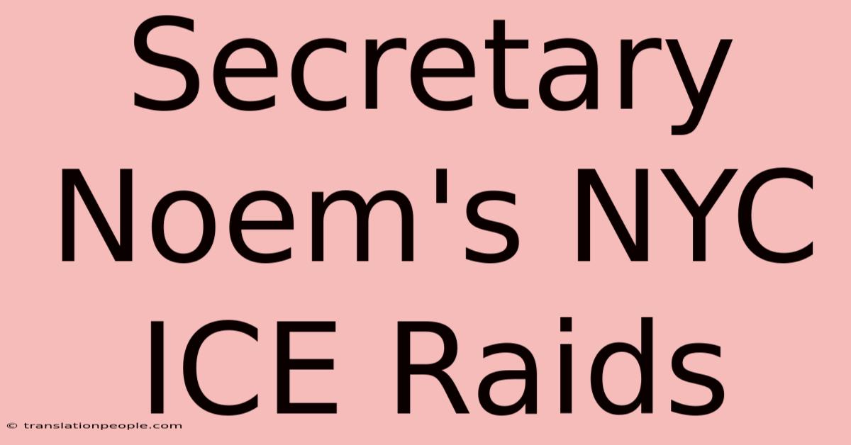 Secretary Noem's NYC ICE Raids