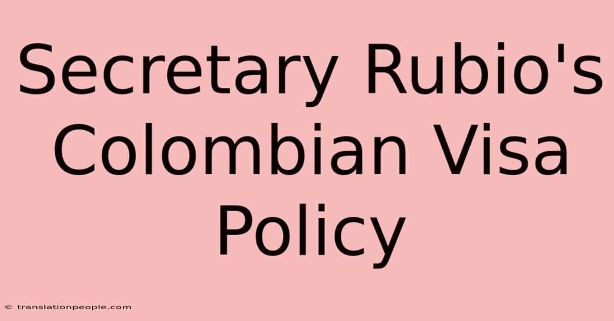 Secretary Rubio's Colombian Visa Policy