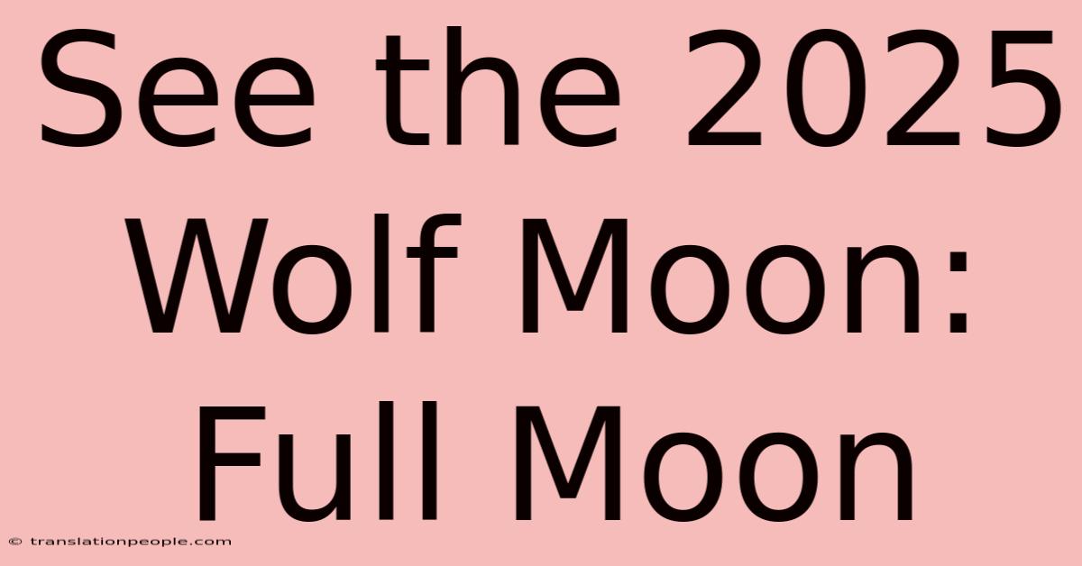 See The 2025 Wolf Moon: Full Moon