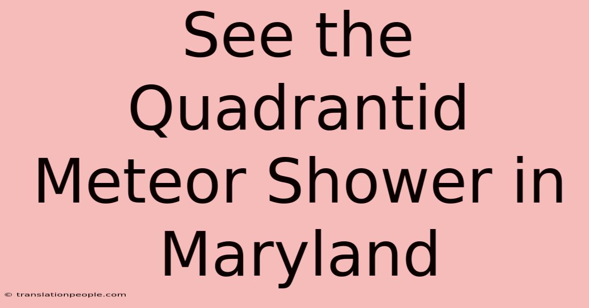 See The Quadrantid Meteor Shower In Maryland