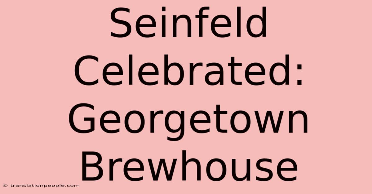 Seinfeld Celebrated: Georgetown Brewhouse