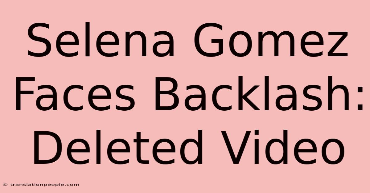 Selena Gomez Faces Backlash: Deleted Video