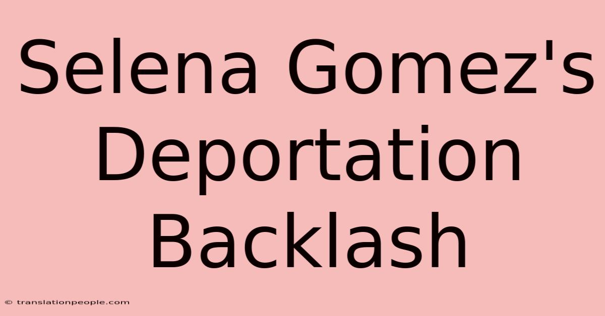 Selena Gomez's Deportation Backlash