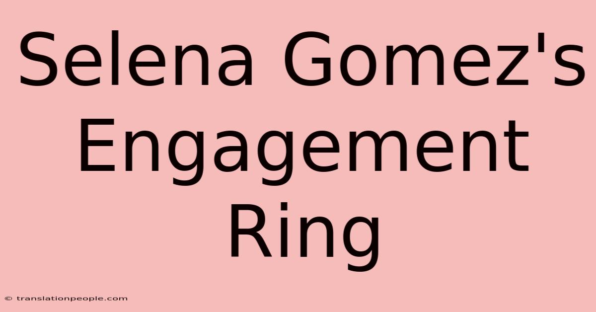 Selena Gomez's Engagement Ring