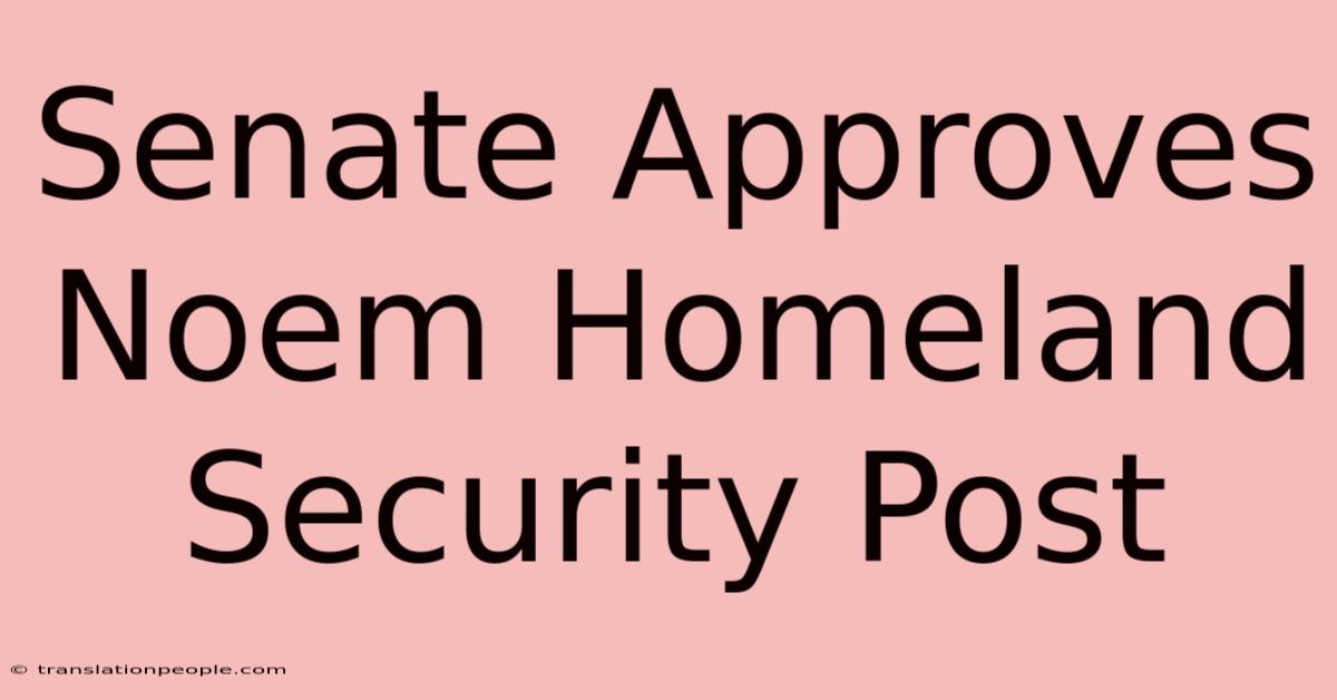 Senate Approves Noem Homeland Security Post