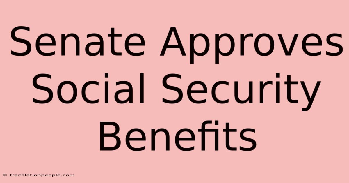 Senate Approves Social Security Benefits