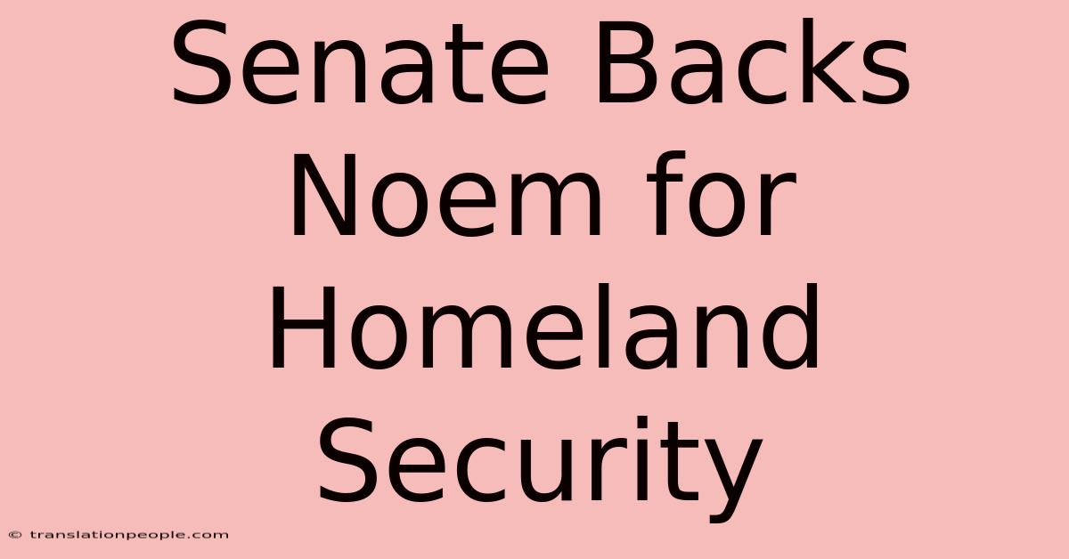 Senate Backs Noem For Homeland Security