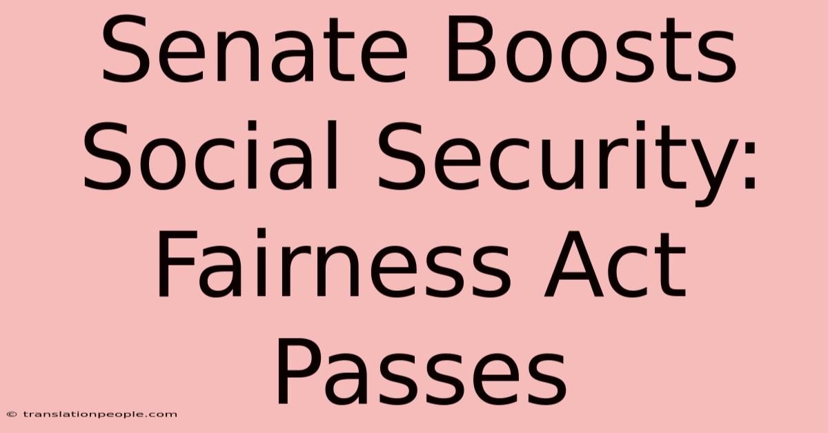 Senate Boosts Social Security: Fairness Act Passes