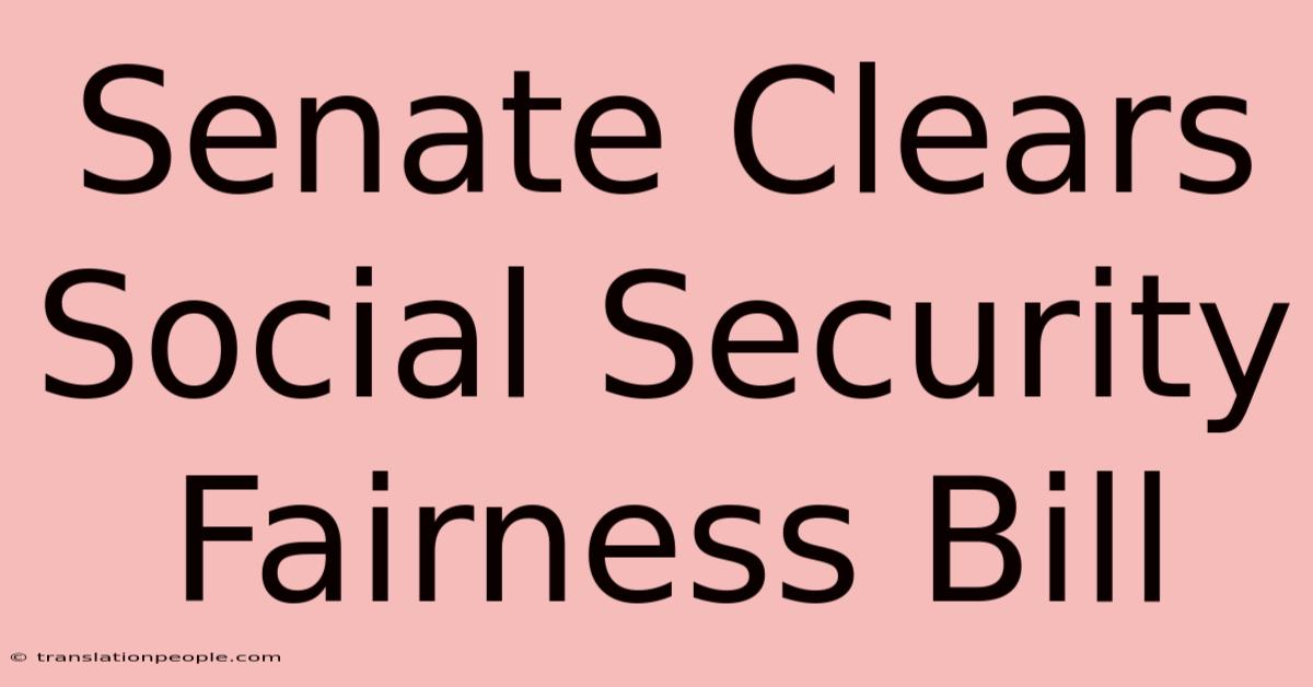 Senate Clears Social Security Fairness Bill