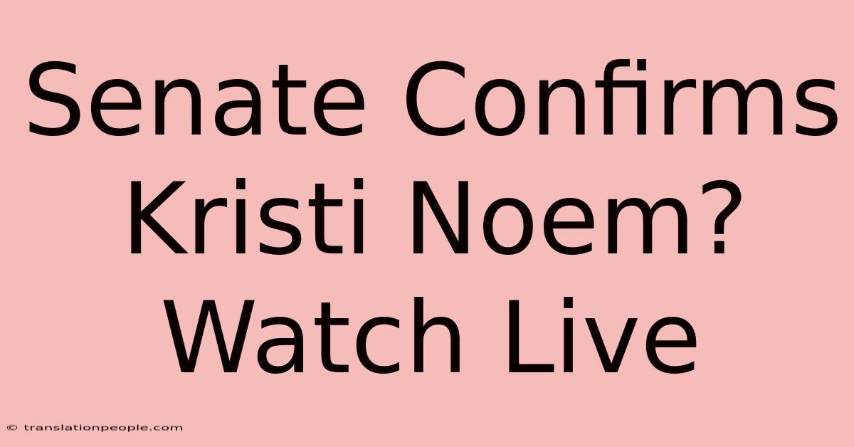 Senate Confirms Kristi Noem? Watch Live