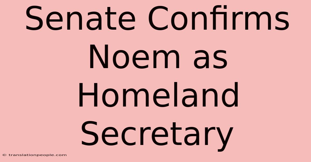 Senate Confirms Noem As Homeland Secretary