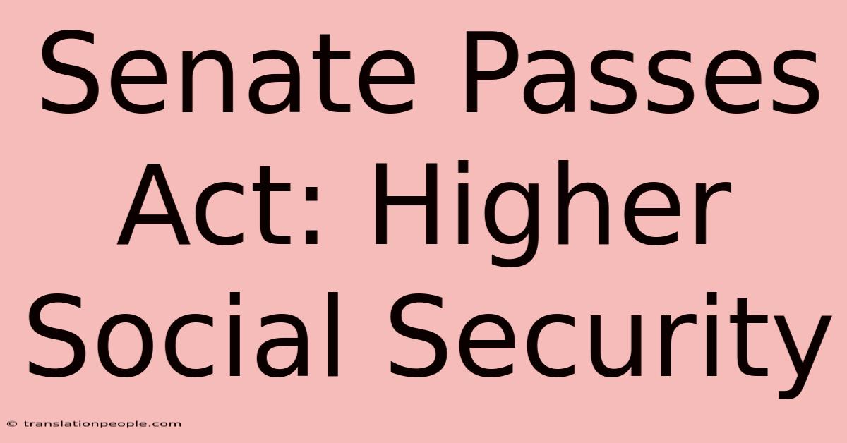 Senate Passes Act: Higher Social Security