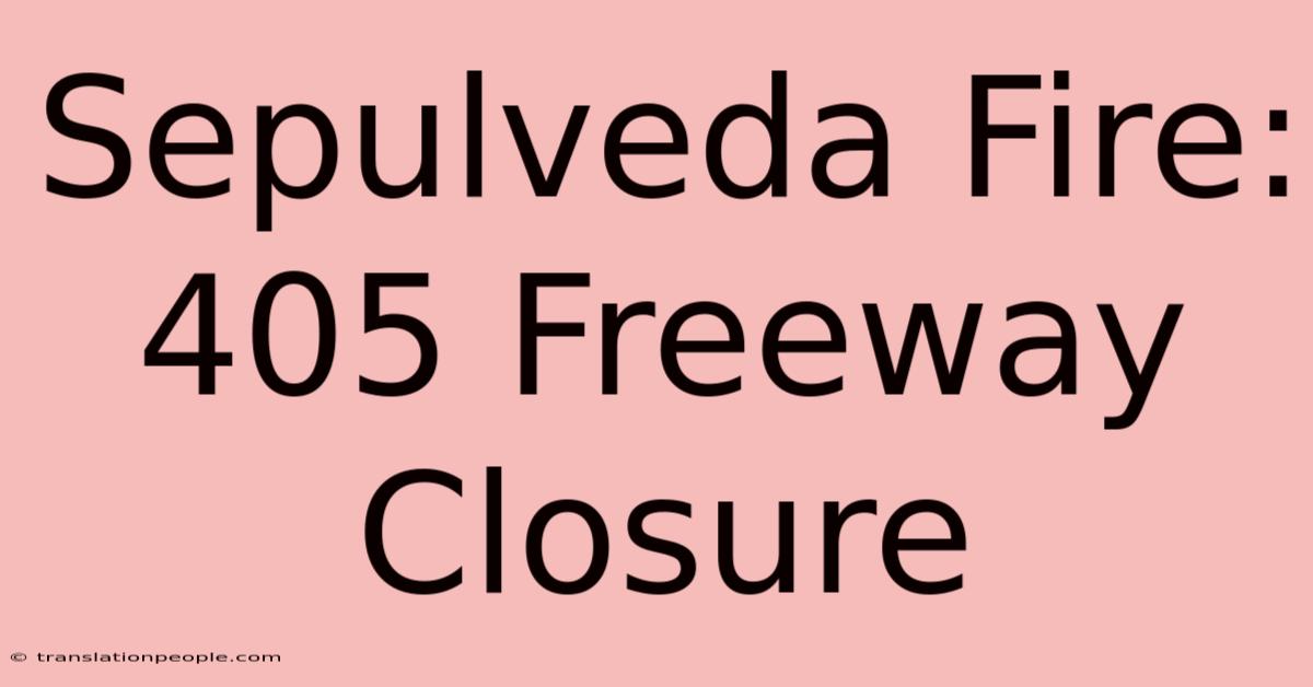 Sepulveda Fire: 405 Freeway Closure