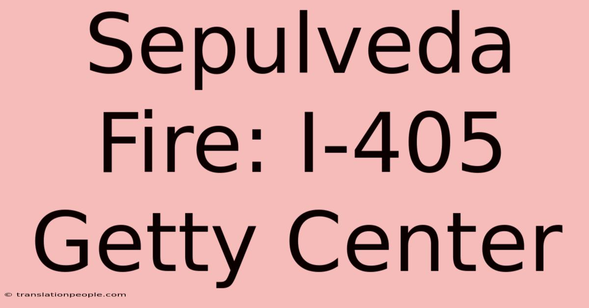 Sepulveda Fire: I-405 Getty Center