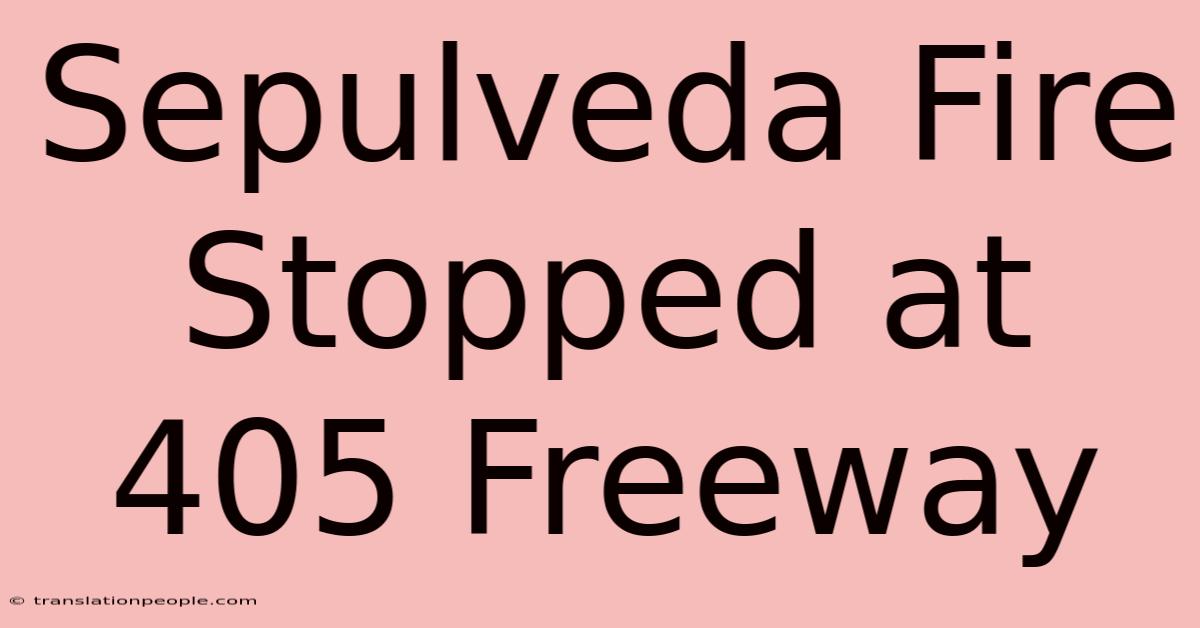 Sepulveda Fire Stopped At 405 Freeway