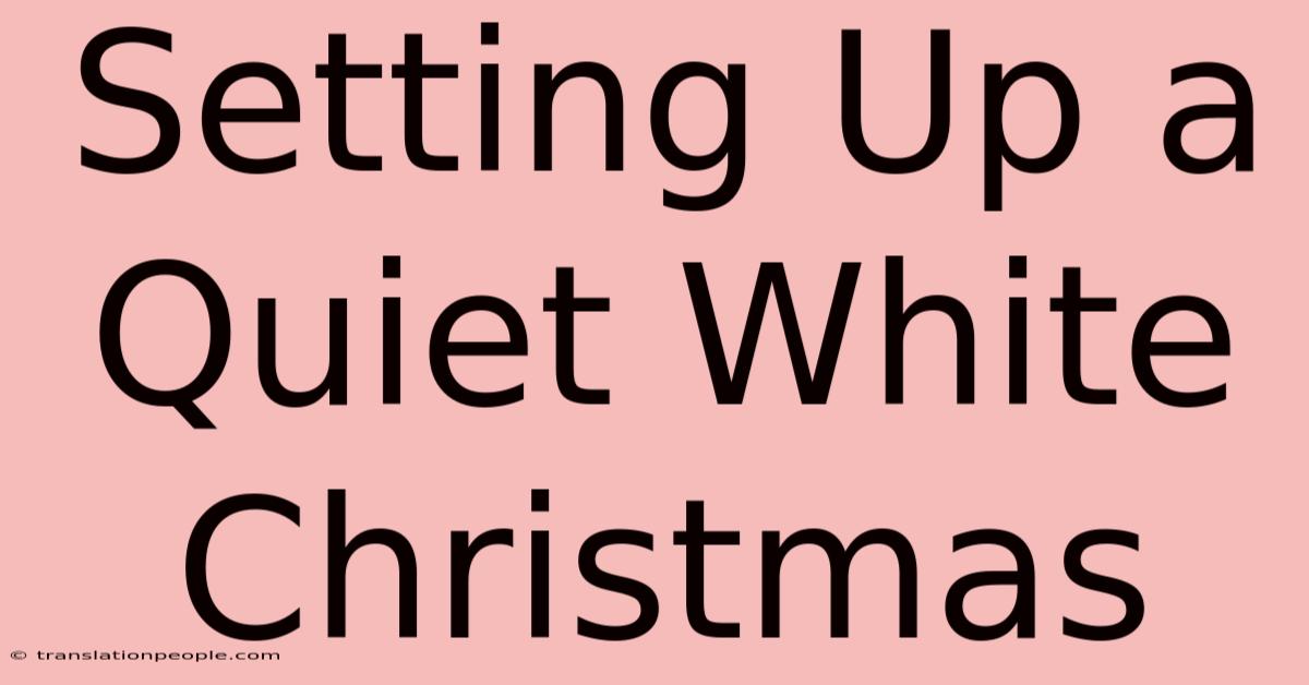 Setting Up A Quiet White Christmas