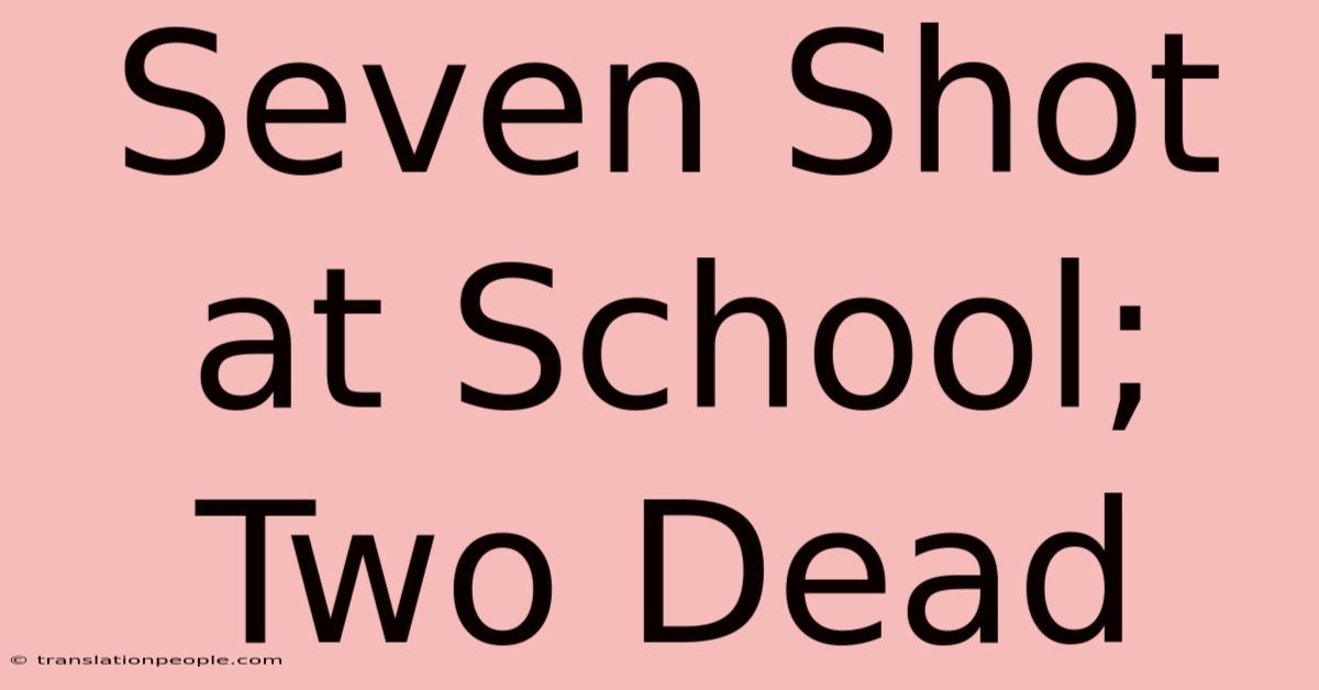 Seven Shot At School; Two Dead