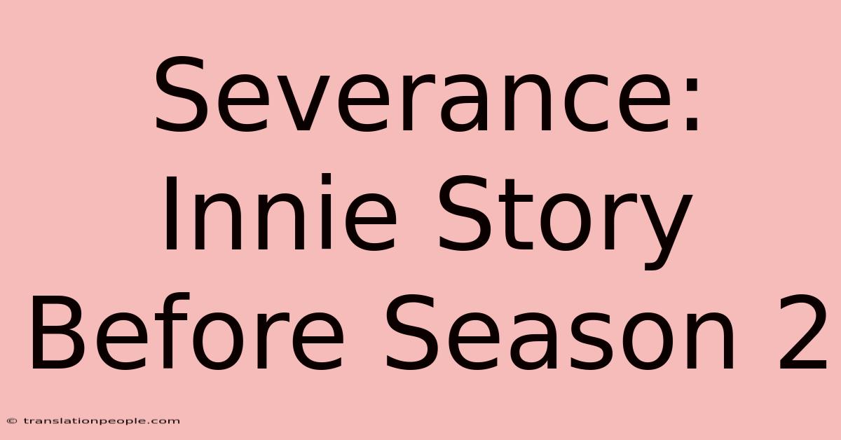 Severance: Innie Story Before Season 2