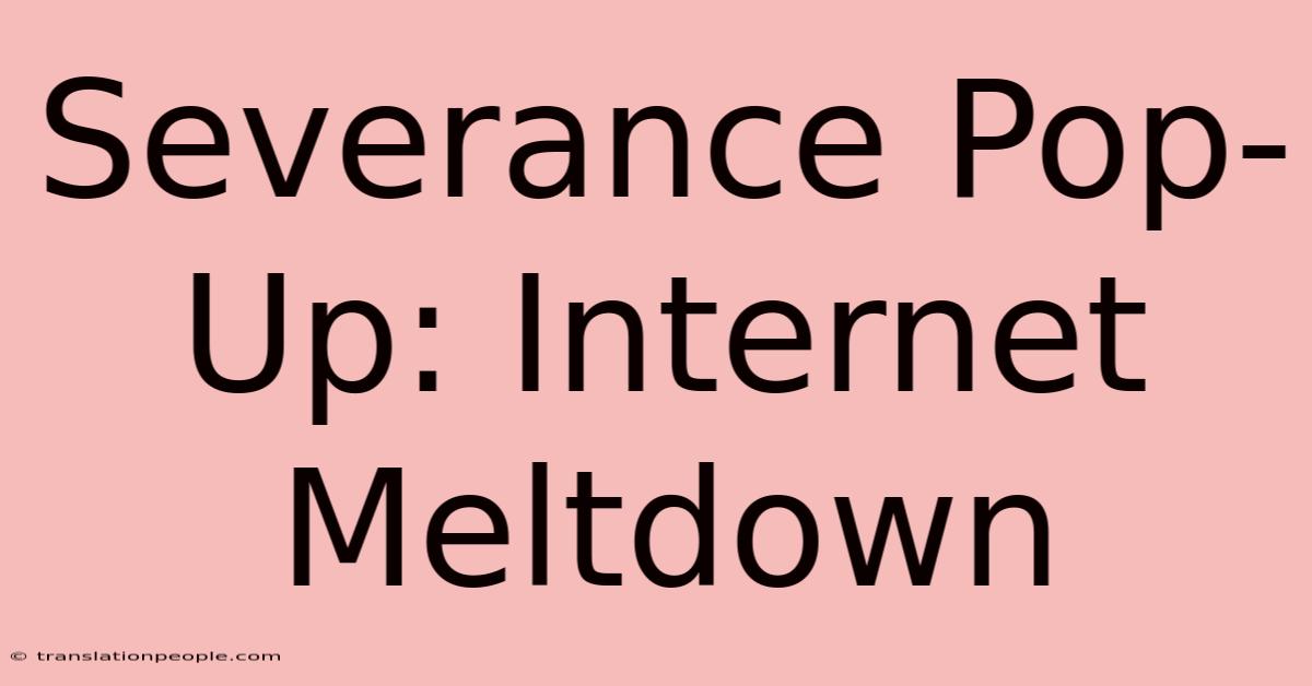 Severance Pop-Up: Internet Meltdown