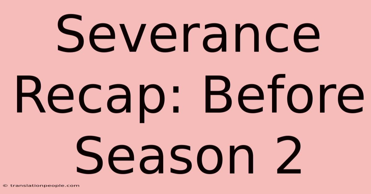 Severance Recap: Before Season 2