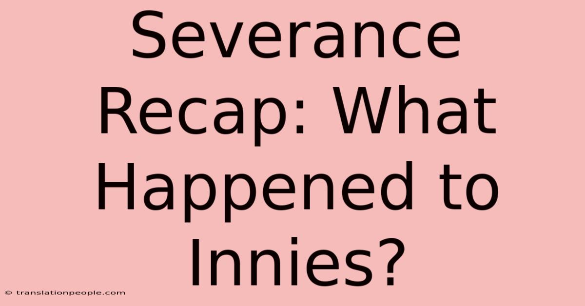 Severance Recap: What Happened To Innies?