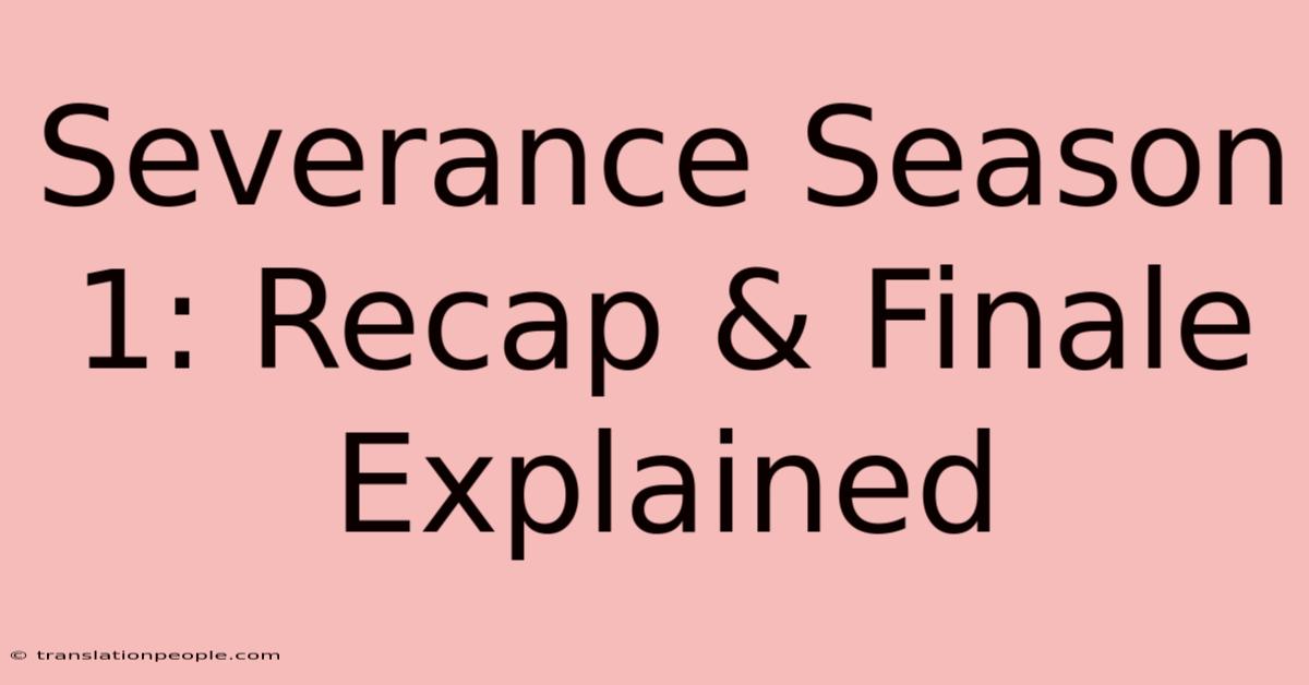 Severance Season 1: Recap & Finale Explained