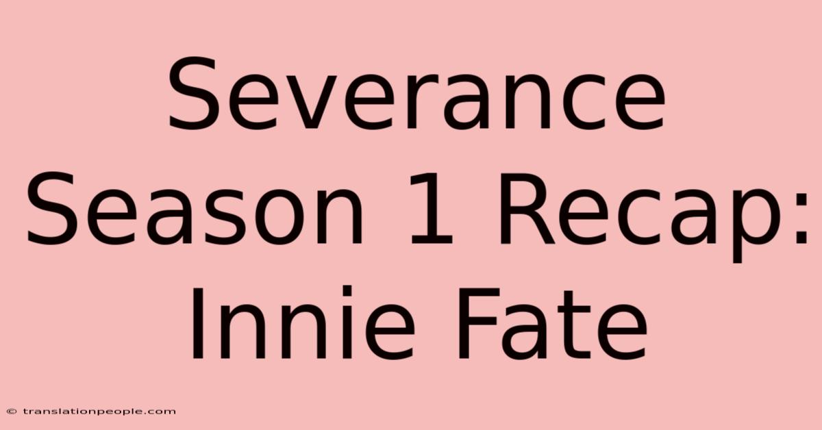 Severance Season 1 Recap: Innie Fate