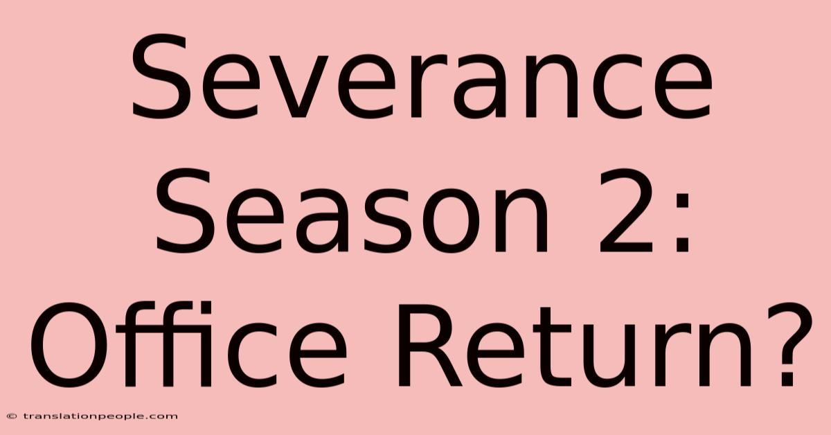 Severance Season 2: Office Return?