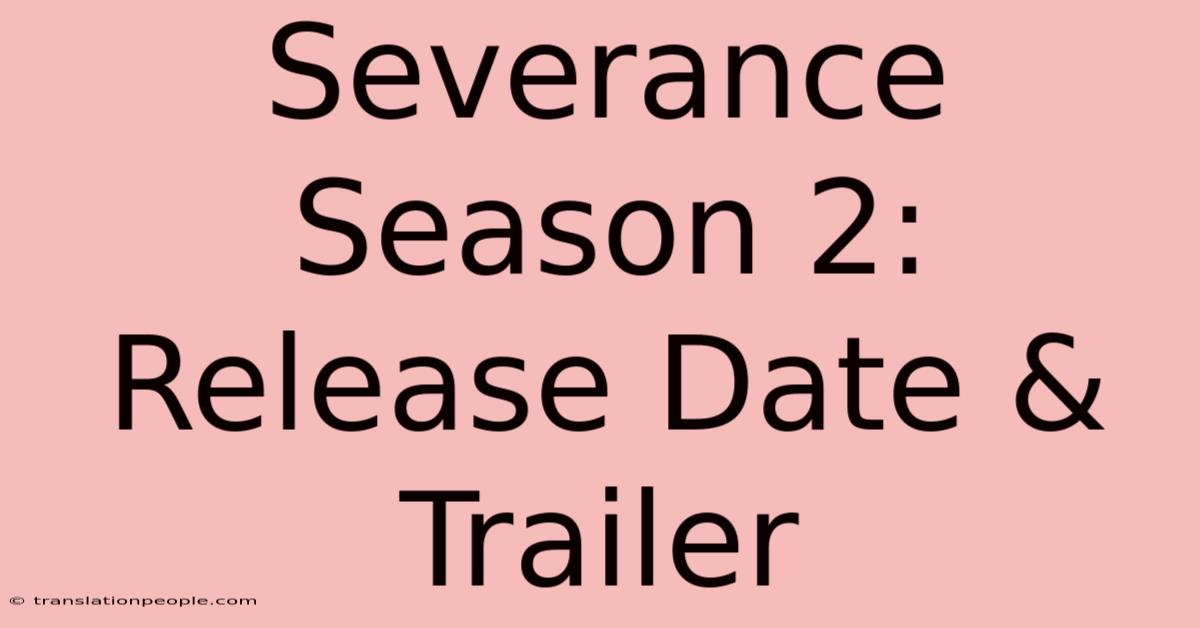 Severance Season 2: Release Date & Trailer