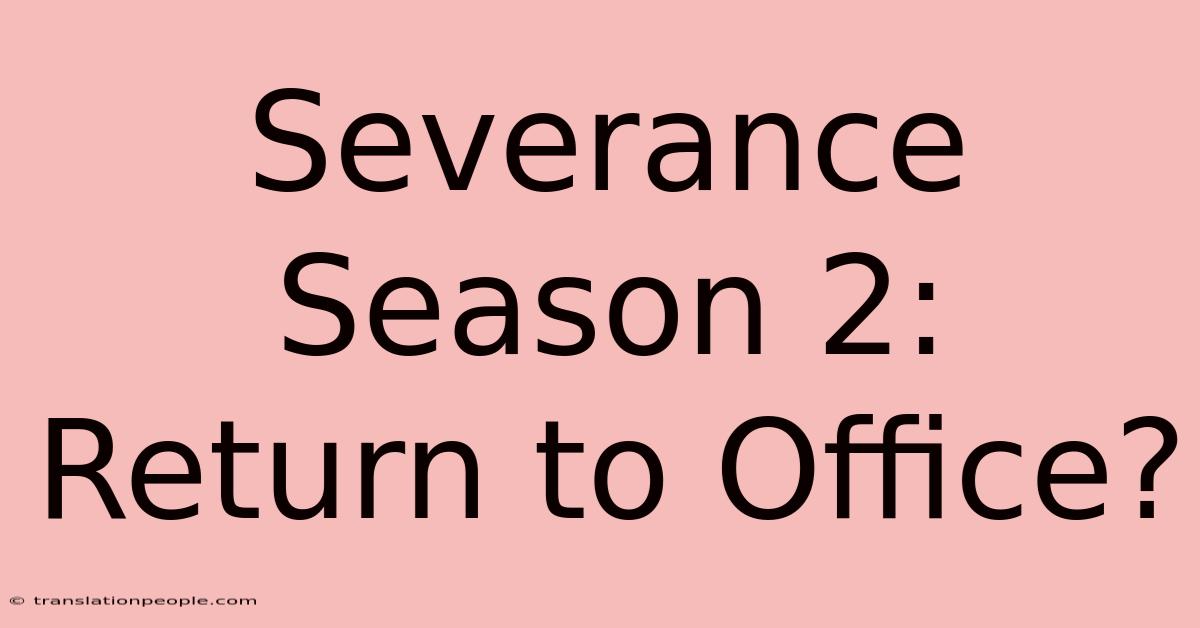 Severance Season 2: Return To Office?