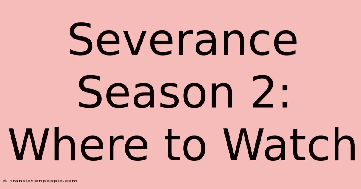 Severance Season 2: Where To Watch