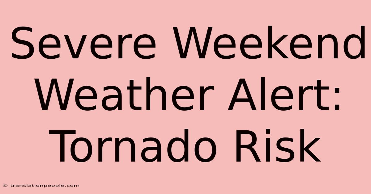 Severe Weekend Weather Alert: Tornado Risk