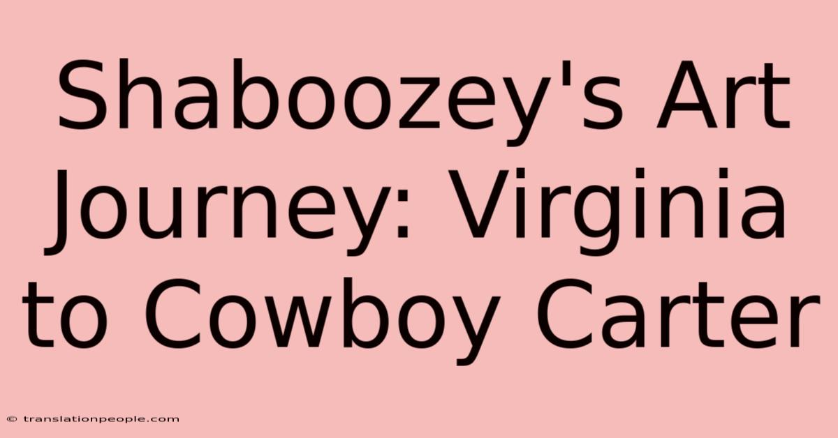 Shaboozey's Art Journey: Virginia To Cowboy Carter