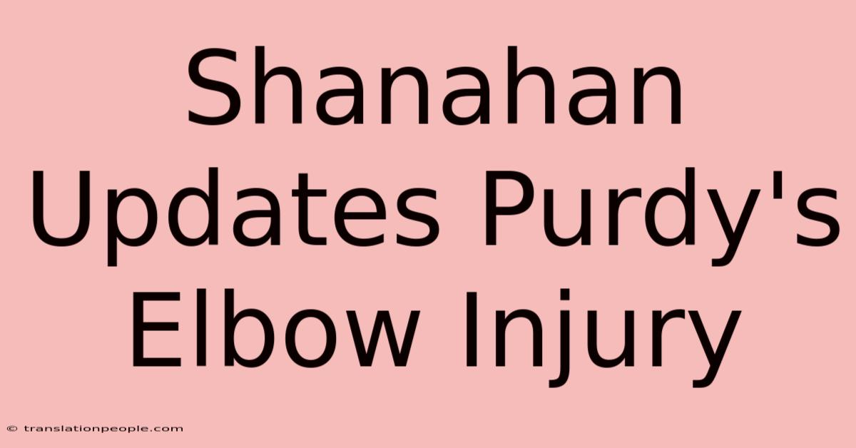 Shanahan Updates Purdy's Elbow Injury