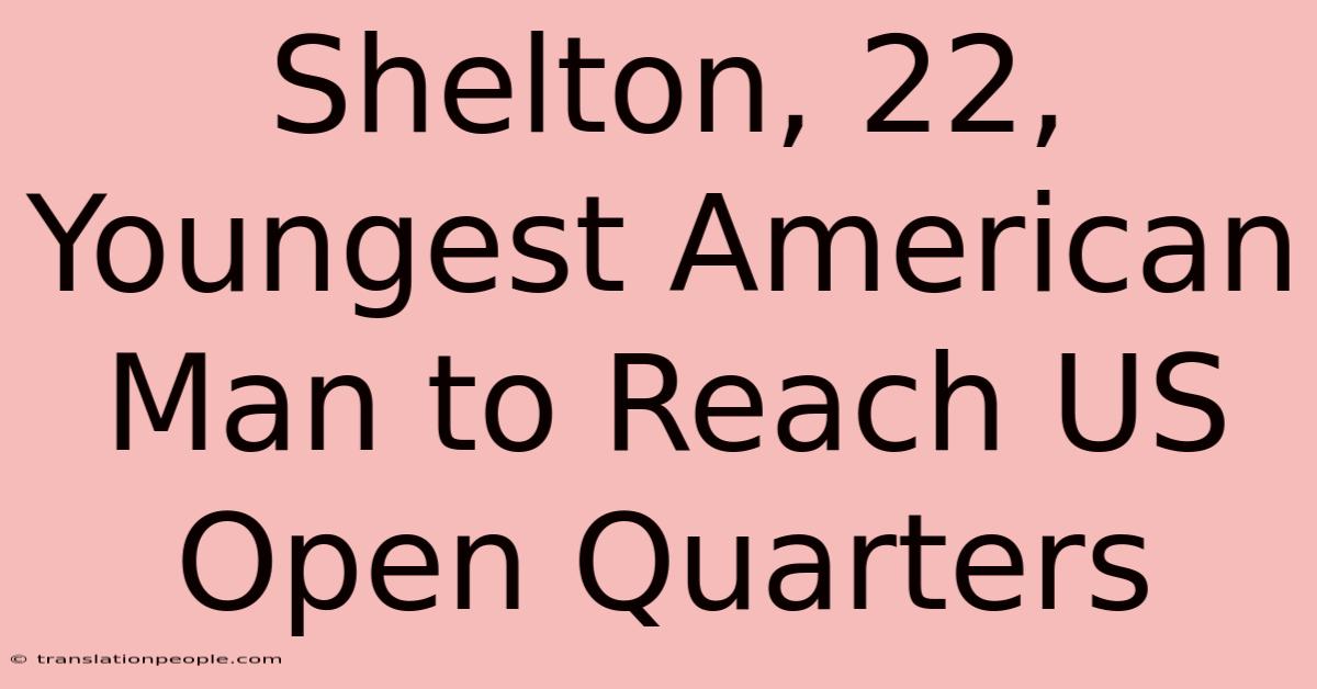 Shelton, 22, Youngest American Man To Reach US Open Quarters