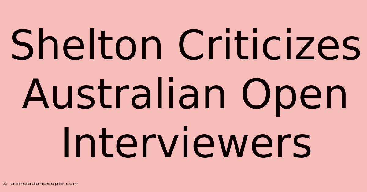 Shelton Criticizes Australian Open Interviewers