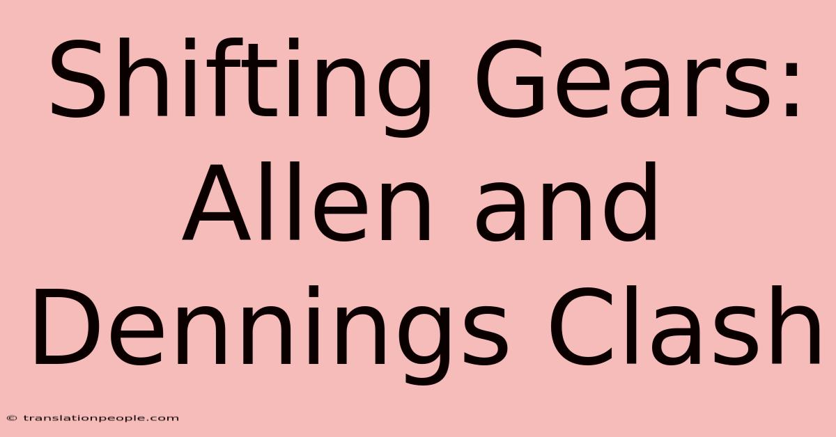 Shifting Gears: Allen And Dennings Clash