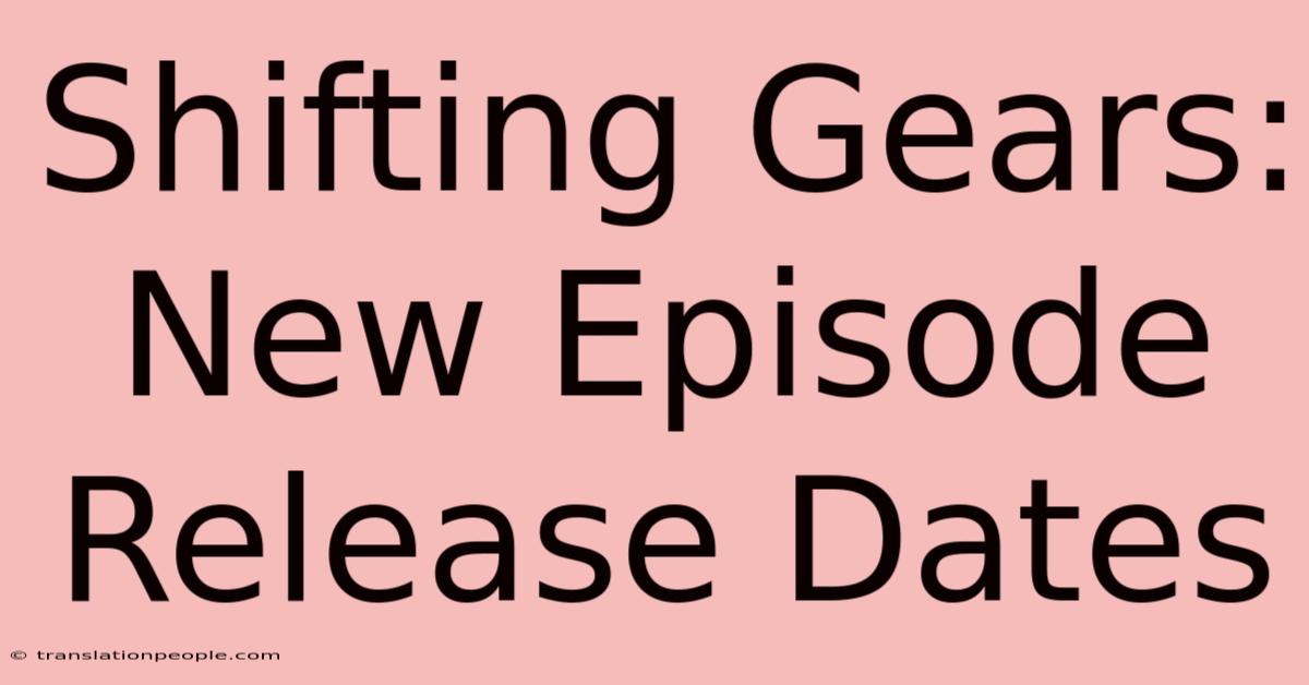 Shifting Gears: New Episode Release Dates